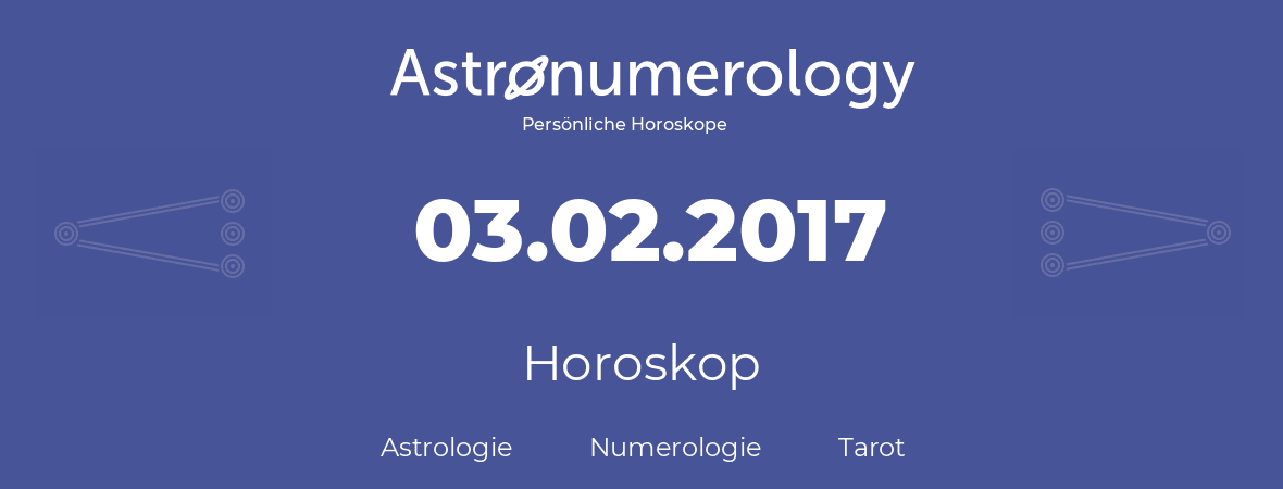 Horoskop für Geburtstag (geborener Tag): 03.02.2017 (der 03. Februar 2017)