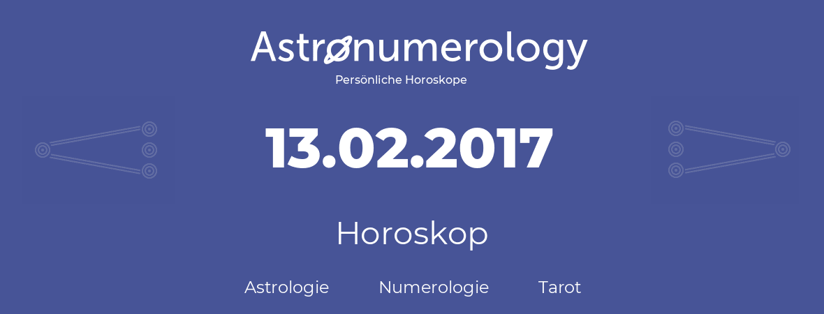Horoskop für Geburtstag (geborener Tag): 13.02.2017 (der 13. Februar 2017)