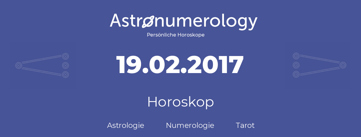Horoskop für Geburtstag (geborener Tag): 19.02.2017 (der 19. Februar 2017)