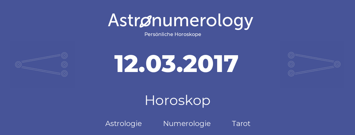 Horoskop für Geburtstag (geborener Tag): 12.03.2017 (der 12. Marz 2017)