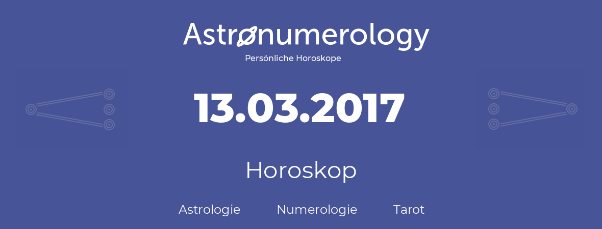Horoskop für Geburtstag (geborener Tag): 13.03.2017 (der 13. Marz 2017)