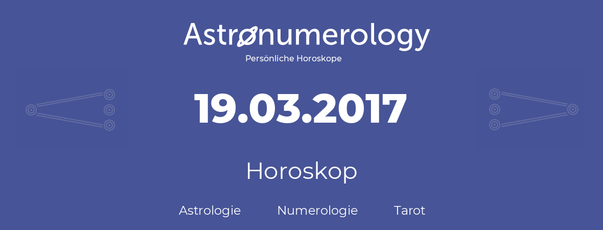 Horoskop für Geburtstag (geborener Tag): 19.03.2017 (der 19. Marz 2017)