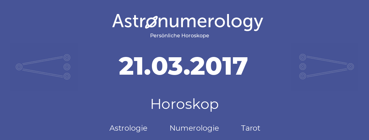Horoskop für Geburtstag (geborener Tag): 21.03.2017 (der 21. Marz 2017)