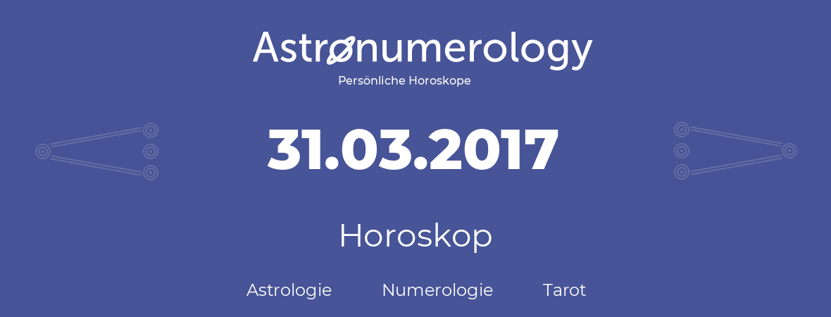 Horoskop für Geburtstag (geborener Tag): 31.03.2017 (der 31. Marz 2017)