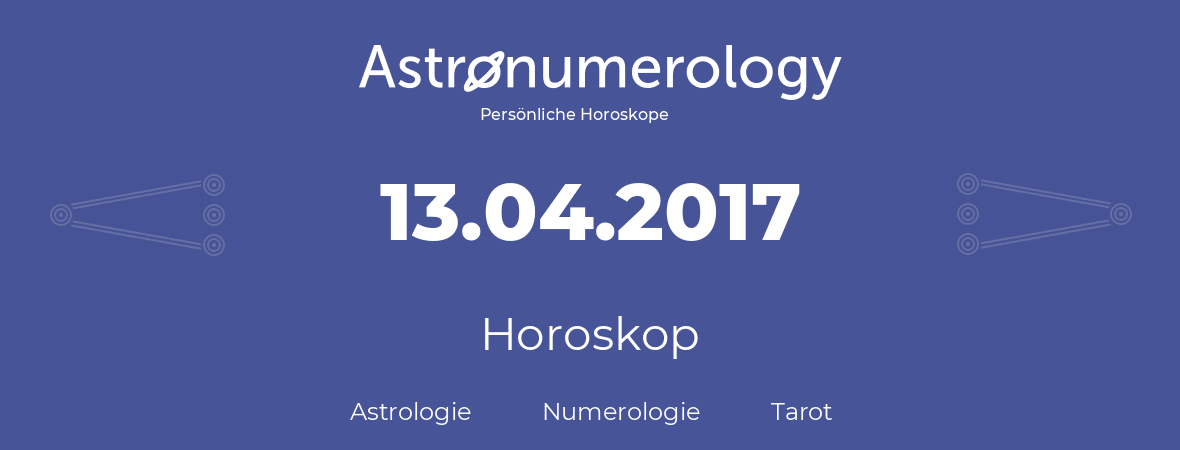 Horoskop für Geburtstag (geborener Tag): 13.04.2017 (der 13. April 2017)