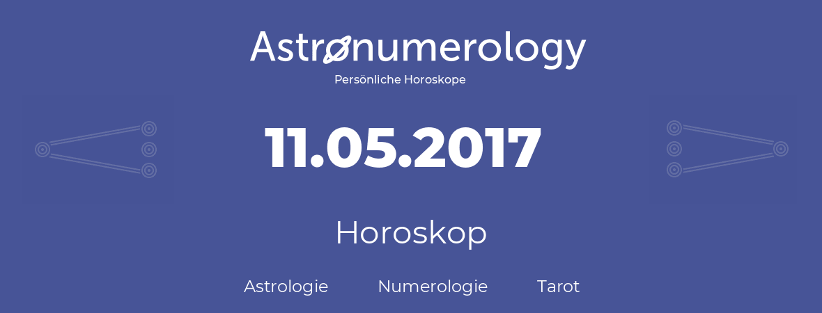 Horoskop für Geburtstag (geborener Tag): 11.05.2017 (der 11. Mai 2017)
