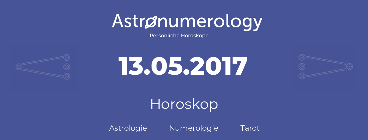 Horoskop für Geburtstag (geborener Tag): 13.05.2017 (der 13. Mai 2017)