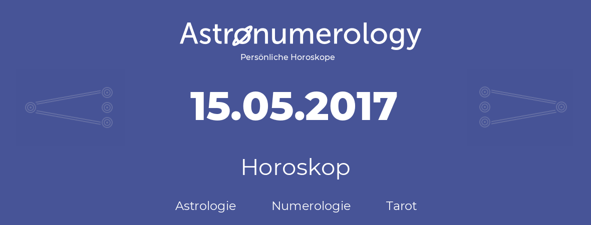 Horoskop für Geburtstag (geborener Tag): 15.05.2017 (der 15. Mai 2017)