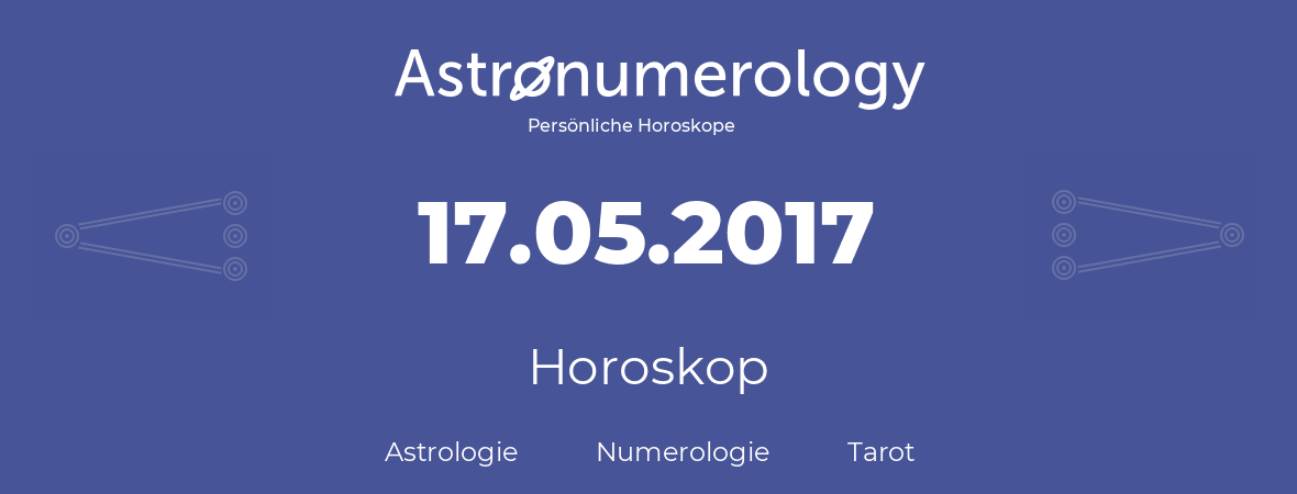 Horoskop für Geburtstag (geborener Tag): 17.05.2017 (der 17. Mai 2017)