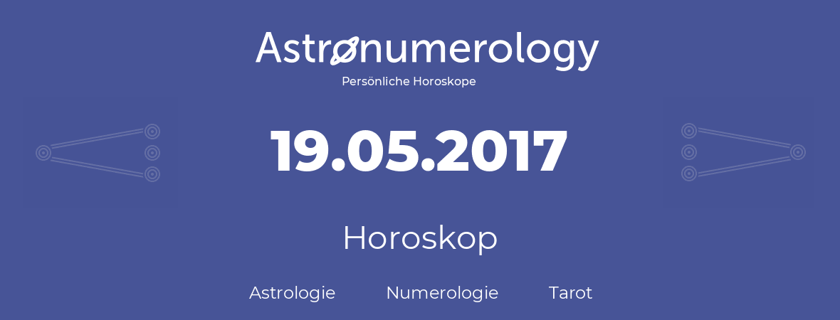 Horoskop für Geburtstag (geborener Tag): 19.05.2017 (der 19. Mai 2017)