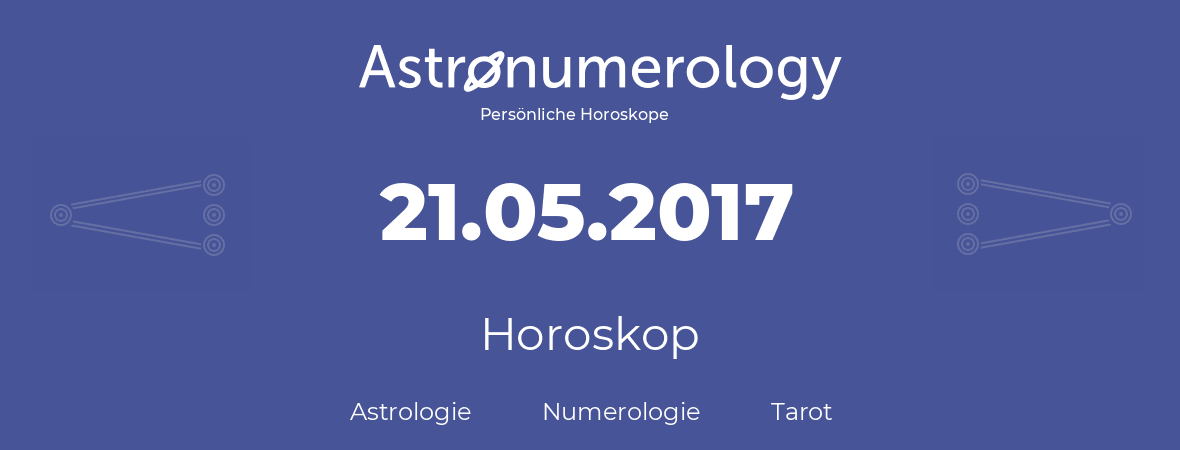 Horoskop für Geburtstag (geborener Tag): 21.05.2017 (der 21. Mai 2017)