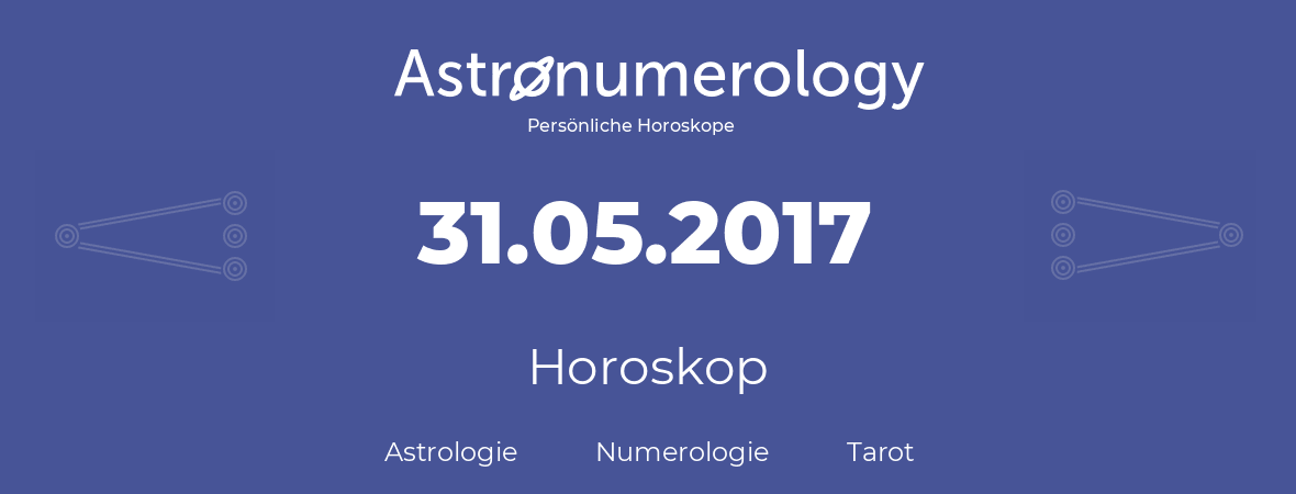 Horoskop für Geburtstag (geborener Tag): 31.05.2017 (der 31. Mai 2017)