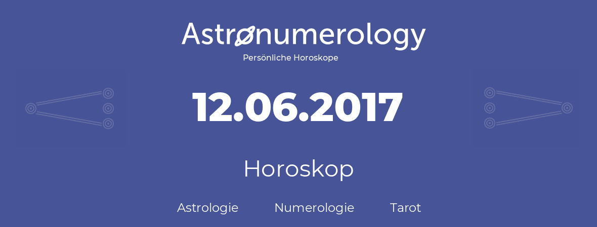 Horoskop für Geburtstag (geborener Tag): 12.06.2017 (der 12. Juni 2017)