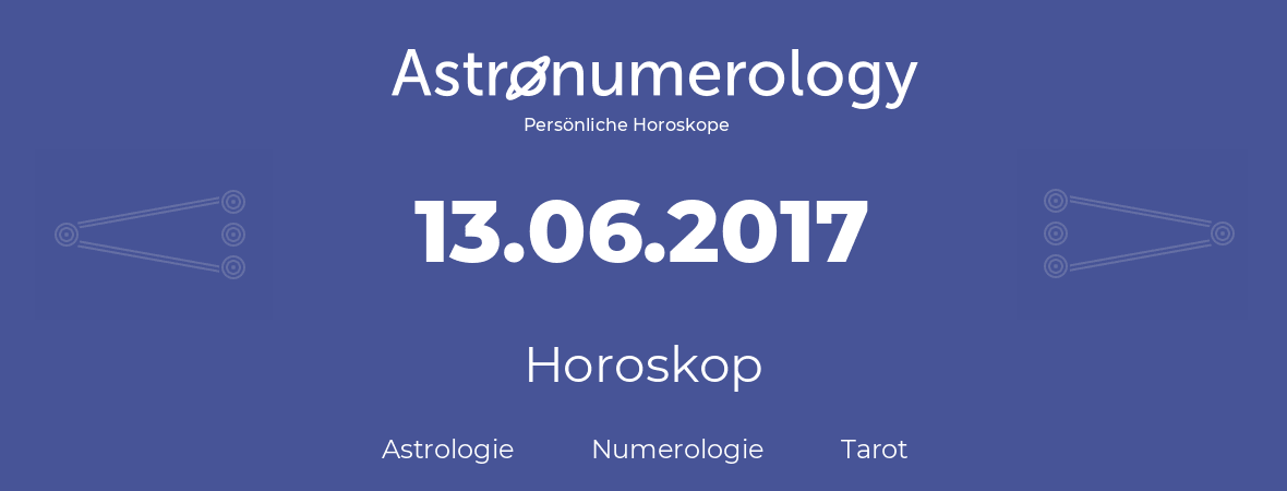 Horoskop für Geburtstag (geborener Tag): 13.06.2017 (der 13. Juni 2017)