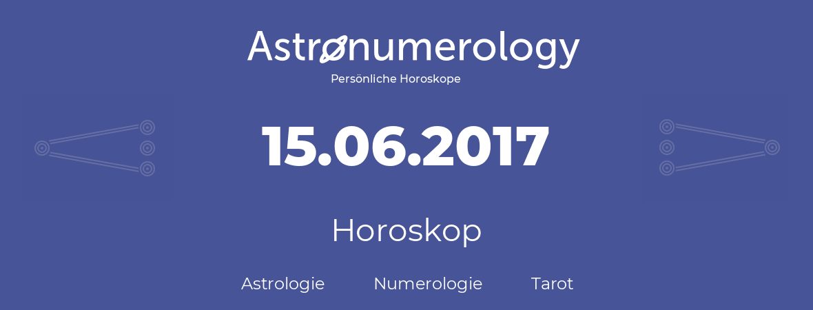 Horoskop für Geburtstag (geborener Tag): 15.06.2017 (der 15. Juni 2017)