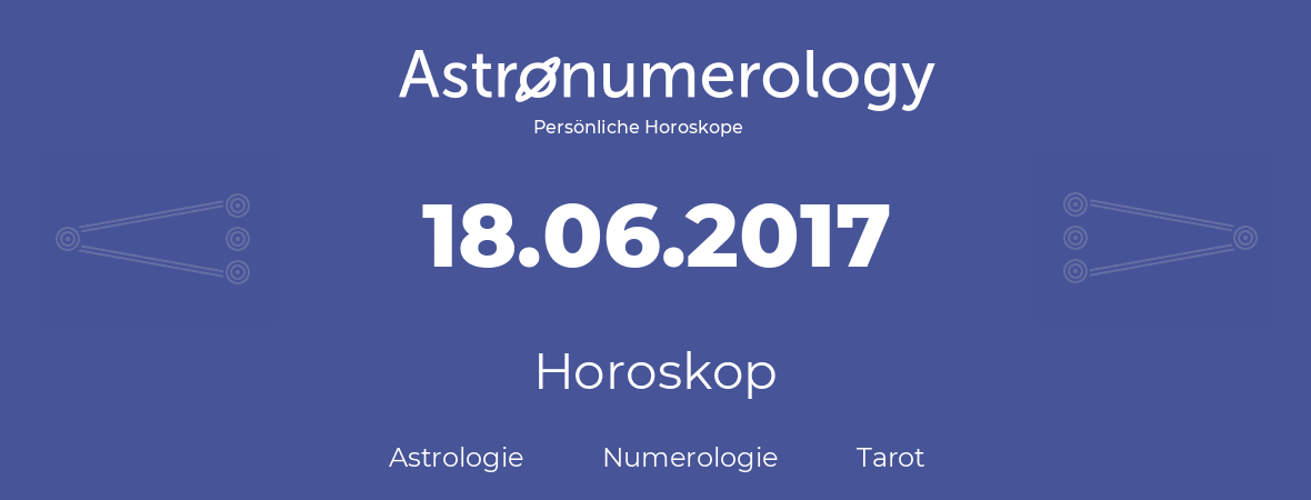 Horoskop für Geburtstag (geborener Tag): 18.06.2017 (der 18. Juni 2017)