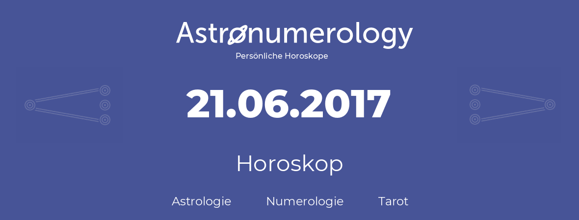 Horoskop für Geburtstag (geborener Tag): 21.06.2017 (der 21. Juni 2017)