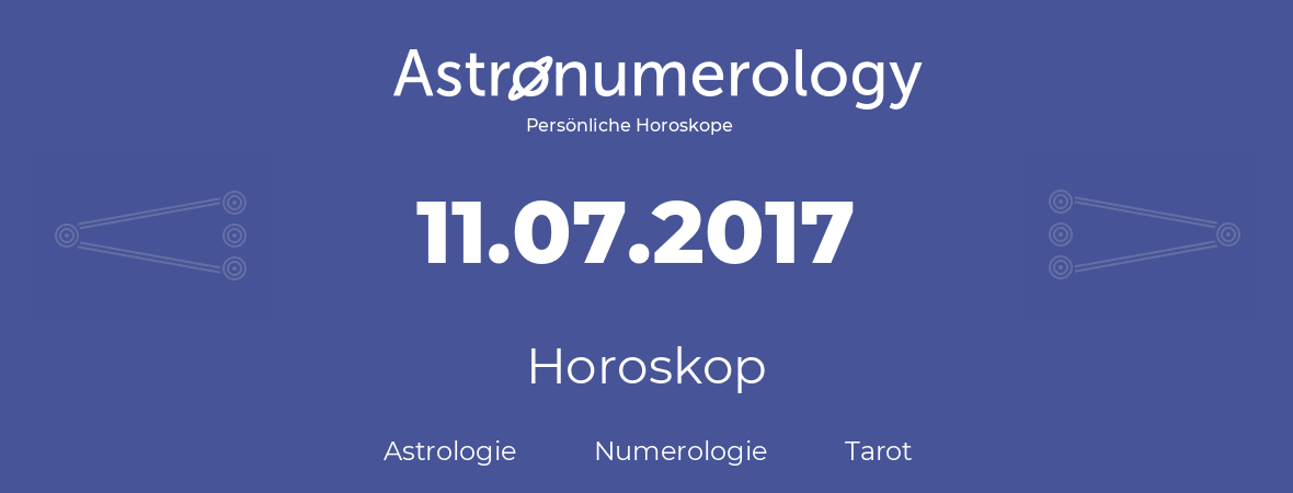 Horoskop für Geburtstag (geborener Tag): 11.07.2017 (der 11. Juli 2017)