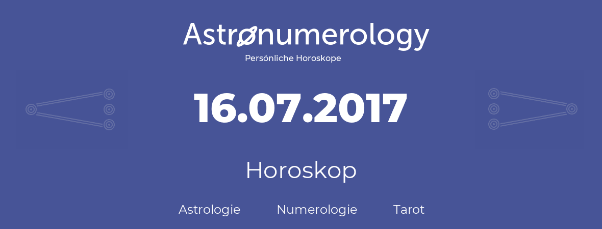 Horoskop für Geburtstag (geborener Tag): 16.07.2017 (der 16. Juli 2017)