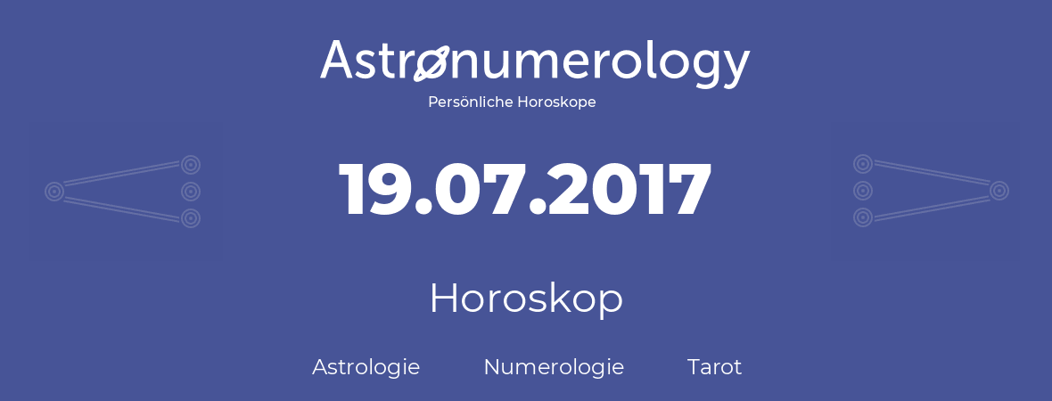 Horoskop für Geburtstag (geborener Tag): 19.07.2017 (der 19. Juli 2017)