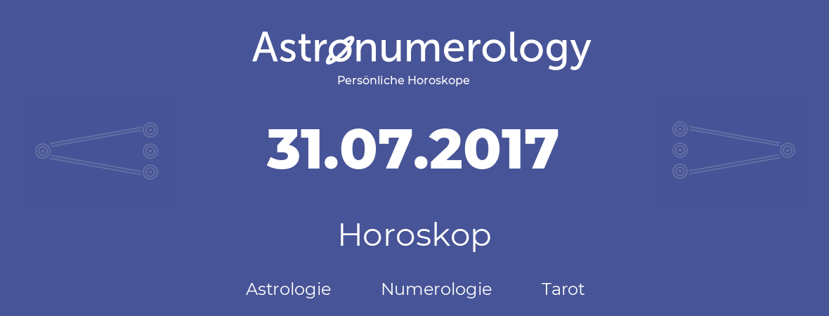 Horoskop für Geburtstag (geborener Tag): 31.07.2017 (der 31. Juli 2017)