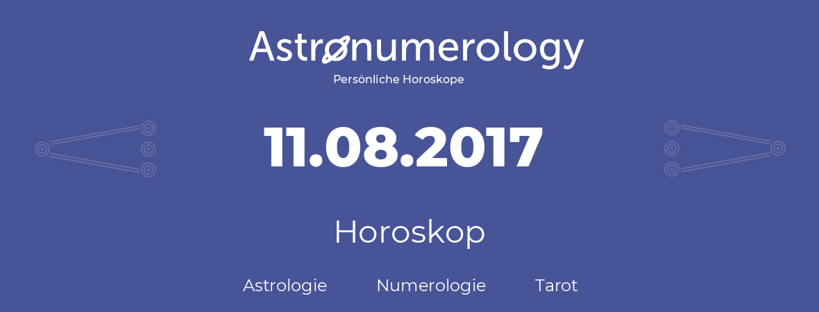 Horoskop für Geburtstag (geborener Tag): 11.08.2017 (der 11. August 2017)