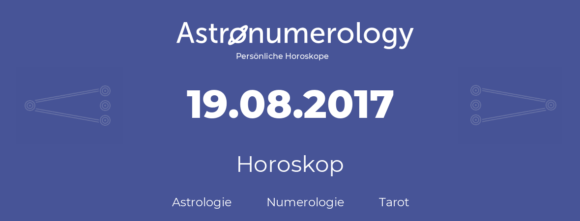 Horoskop für Geburtstag (geborener Tag): 19.08.2017 (der 19. August 2017)