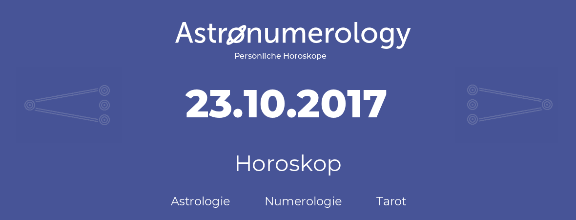 Horoskop für Geburtstag (geborener Tag): 23.10.2017 (der 23. Oktober 2017)