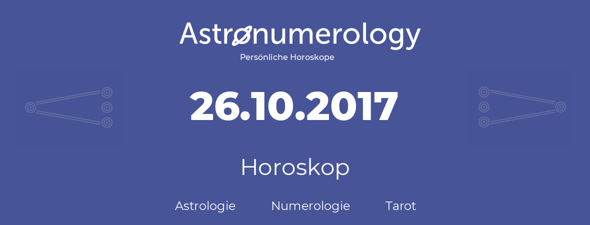 Horoskop für Geburtstag (geborener Tag): 26.10.2017 (der 26. Oktober 2017)
