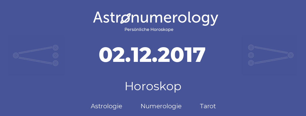 Horoskop für Geburtstag (geborener Tag): 02.12.2017 (der 2. Dezember 2017)