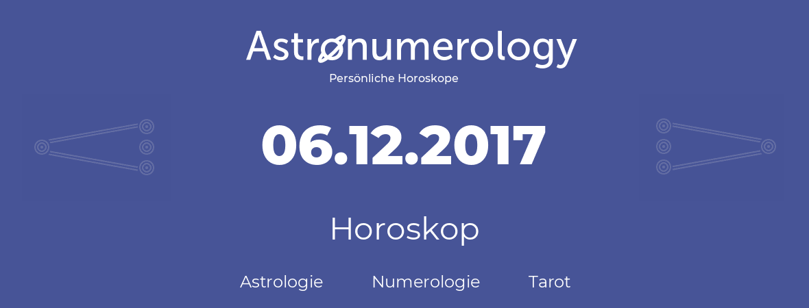 Horoskop für Geburtstag (geborener Tag): 06.12.2017 (der 6. Dezember 2017)