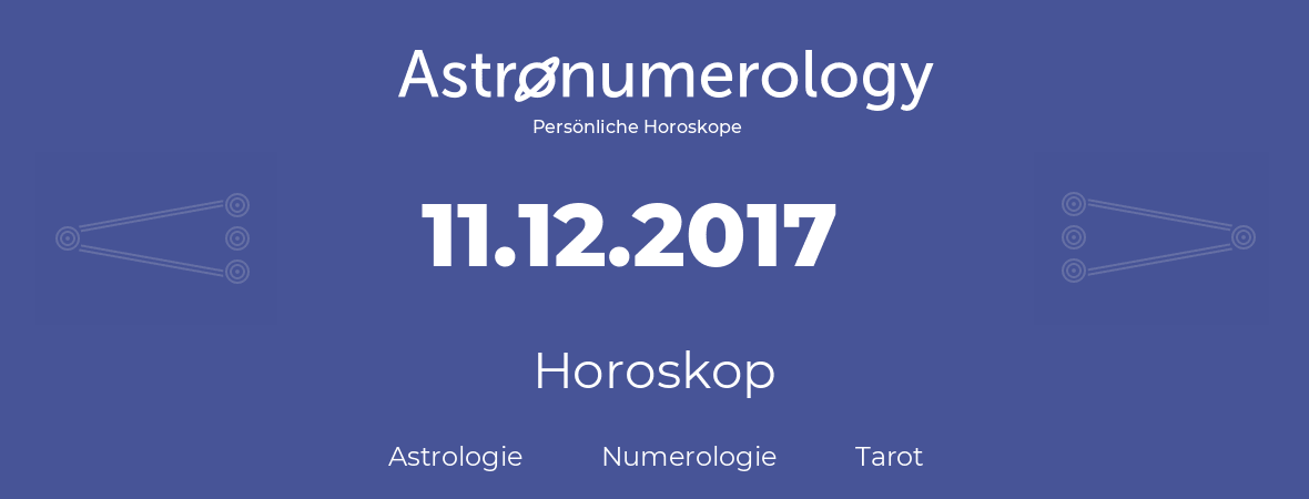 Horoskop für Geburtstag (geborener Tag): 11.12.2017 (der 11. Dezember 2017)