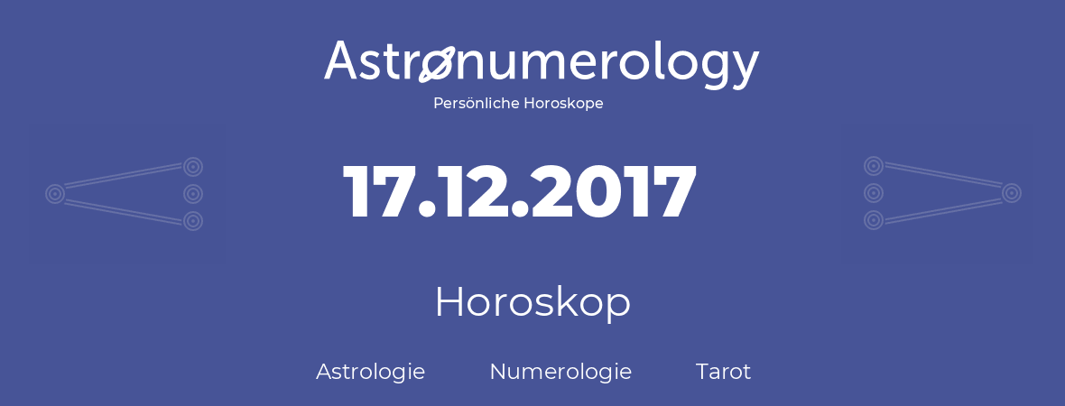 Horoskop für Geburtstag (geborener Tag): 17.12.2017 (der 17. Dezember 2017)