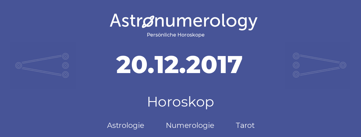 Horoskop für Geburtstag (geborener Tag): 20.12.2017 (der 20. Dezember 2017)