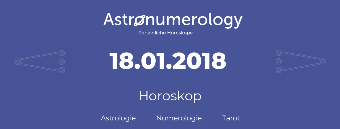 Horoskop für Geburtstag (geborener Tag): 18.01.2018 (der 18. Januar 2018)