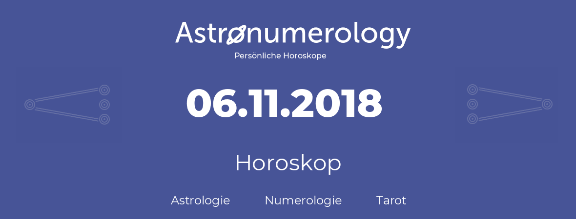 Horoskop für Geburtstag (geborener Tag): 06.11.2018 (der 06. November 2018)
