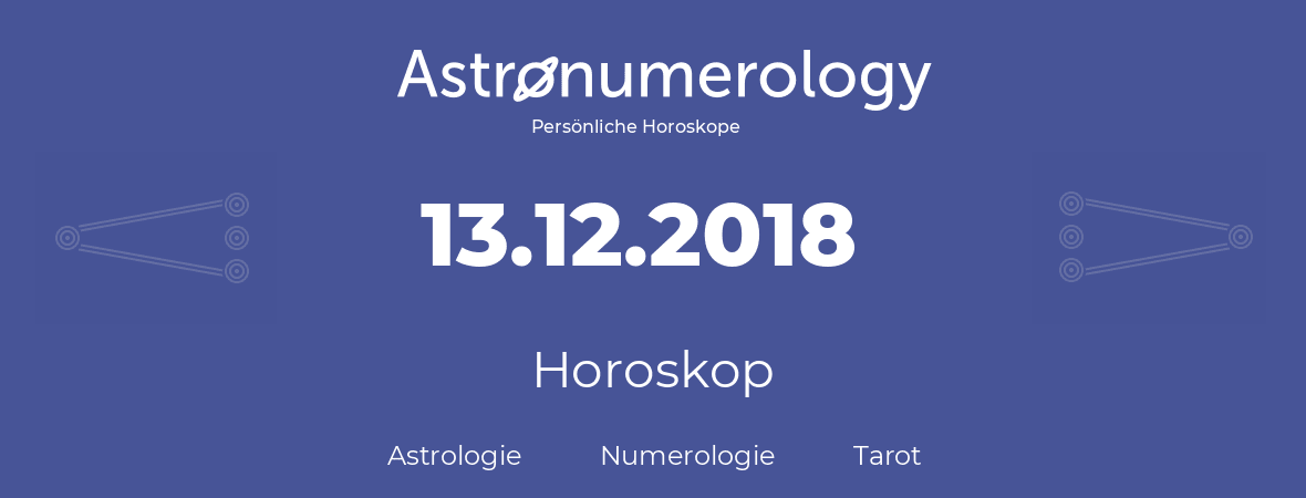 Horoskop für Geburtstag (geborener Tag): 13.12.2018 (der 13. Dezember 2018)