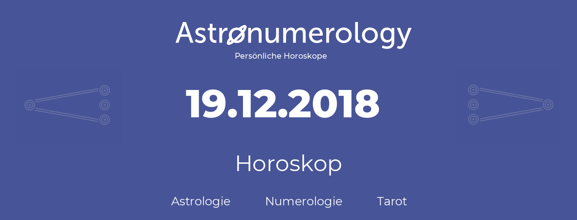 Horoskop für Geburtstag (geborener Tag): 19.12.2018 (der 19. Dezember 2018)
