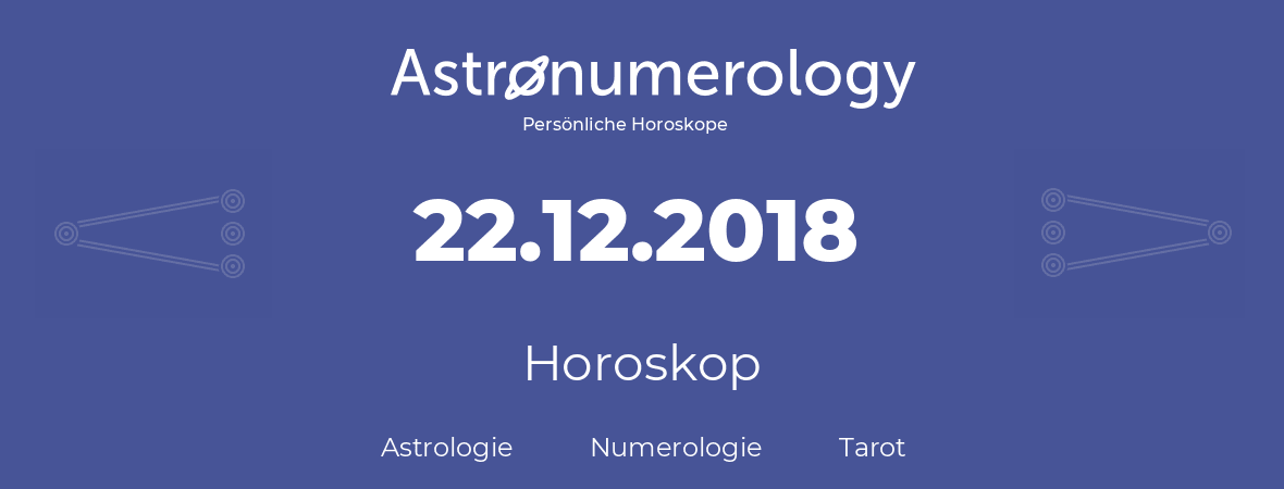 Horoskop für Geburtstag (geborener Tag): 22.12.2018 (der 22. Dezember 2018)