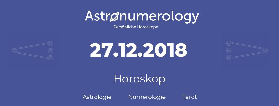 Horoskop für Geburtstag (geborener Tag): 27.12.2018 (der 27. Dezember 2018)