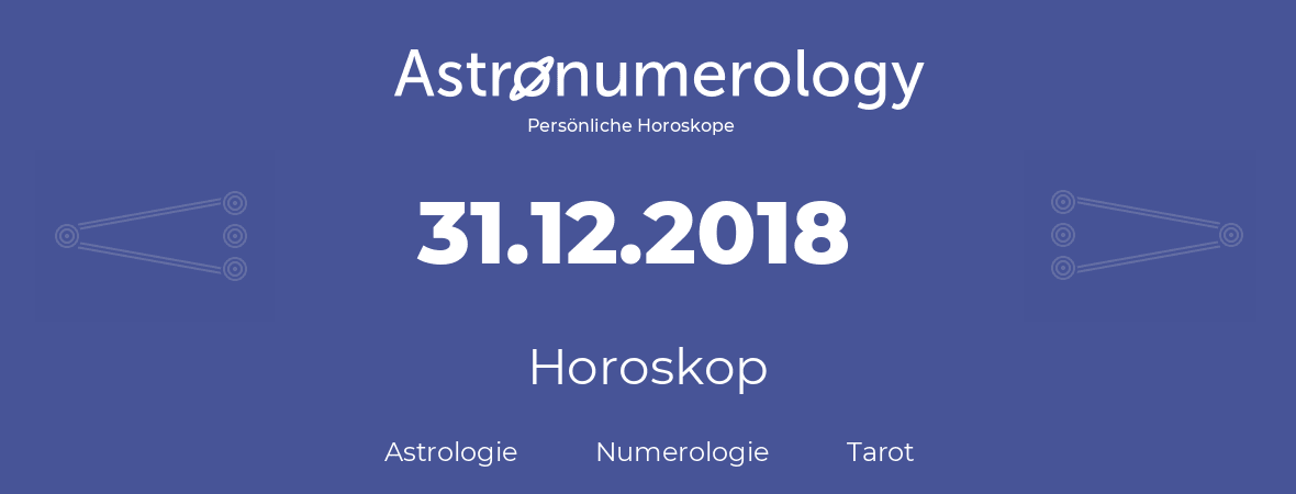 Horoskop für Geburtstag (geborener Tag): 31.12.2018 (der 31. Dezember 2018)