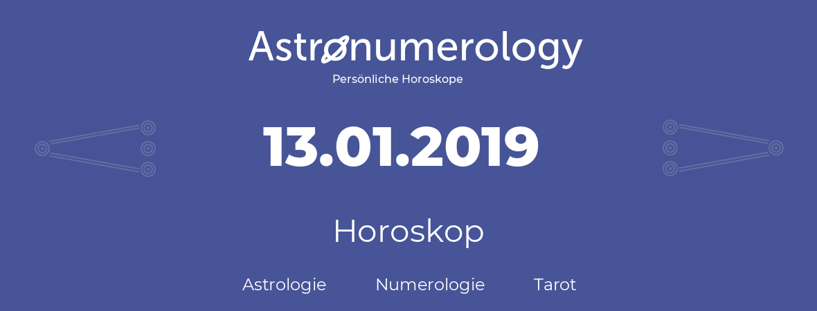 Horoskop für Geburtstag (geborener Tag): 13.01.2019 (der 13. Januar 2019)