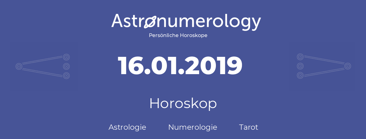 Horoskop für Geburtstag (geborener Tag): 16.01.2019 (der 16. Januar 2019)
