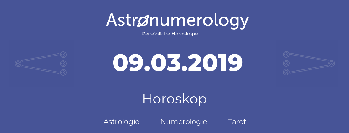 Horoskop für Geburtstag (geborener Tag): 09.03.2019 (der 9. Marz 2019)