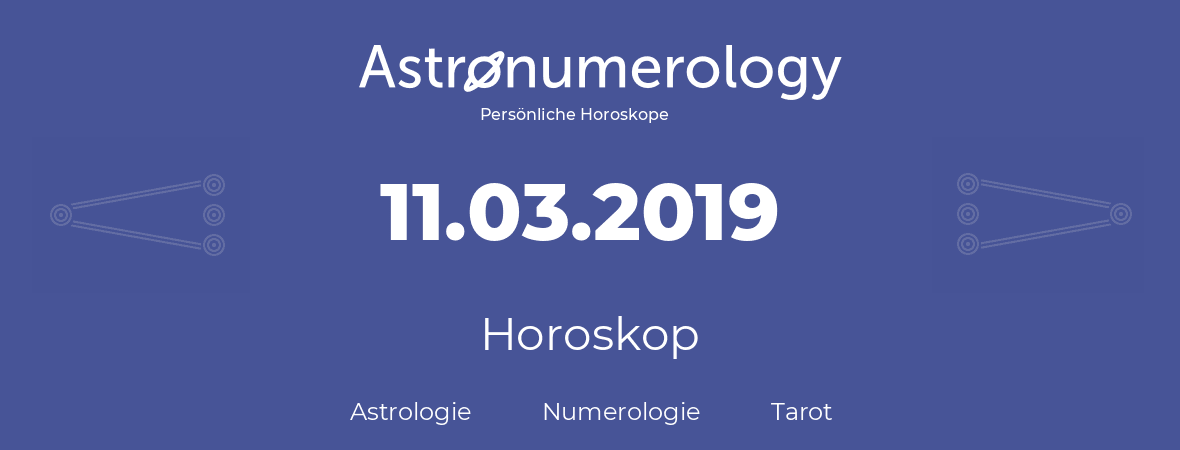 Horoskop für Geburtstag (geborener Tag): 11.03.2019 (der 11. Marz 2019)