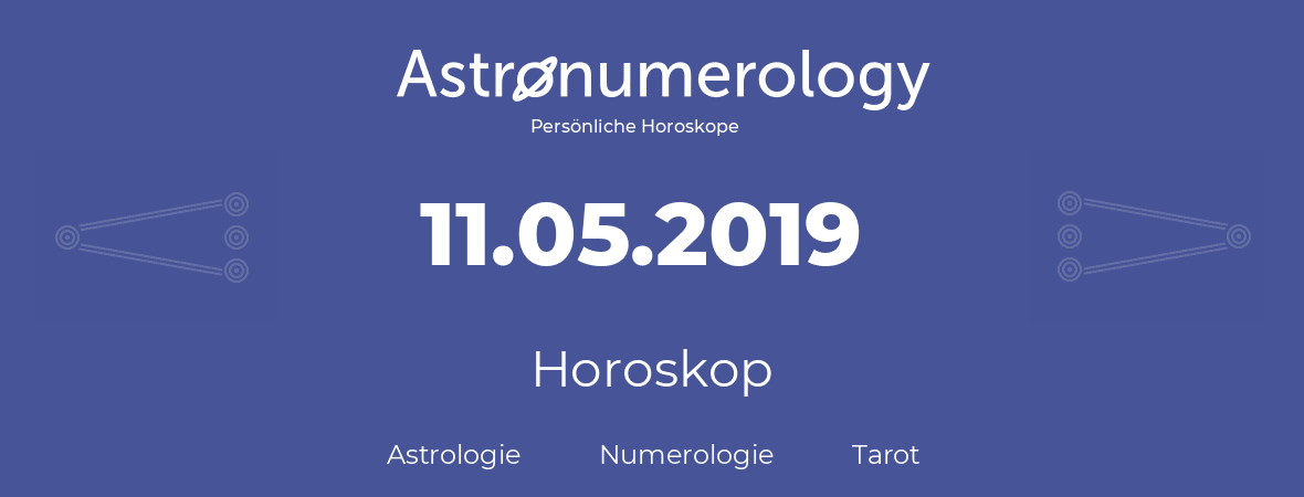Horoskop für Geburtstag (geborener Tag): 11.05.2019 (der 11. Mai 2019)