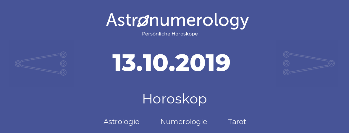 Horoskop für Geburtstag (geborener Tag): 13.10.2019 (der 13. Oktober 2019)