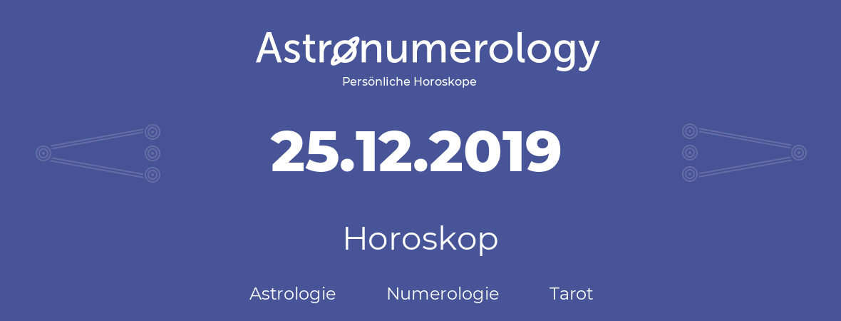 Horoskop für Geburtstag (geborener Tag): 25.12.2019 (der 25. Dezember 2019)