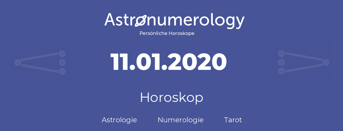 Horoskop für Geburtstag (geborener Tag): 11.01.2020 (der 11. Januar 2020)