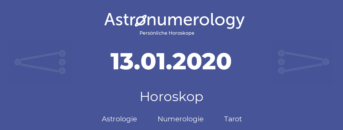 Horoskop für Geburtstag (geborener Tag): 13.01.2020 (der 13. Januar 2020)